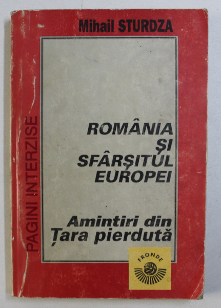 ROMANIA SI SFARSITUL EUROPEI , AMINTIRI DIN TARA PIERDUTA de MIHAIL STURDZA , 1994