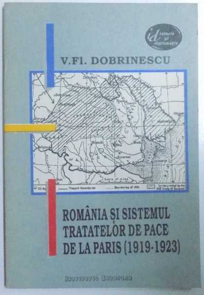 ROMANIA SI SISTEMUL TRATATELOR DE PACE DE LA PARIS ( 1919 - 1923 ) de V. FL. DOBRINESCU , 1993