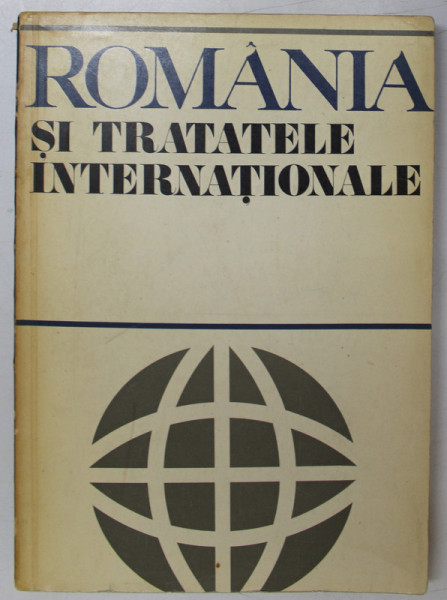 ROMANIA SI TRATATELE INTERNATIONALE de TAICHE MITROESCU, ION GRECESCU,, GHEORGHE BADESCU , 1972
