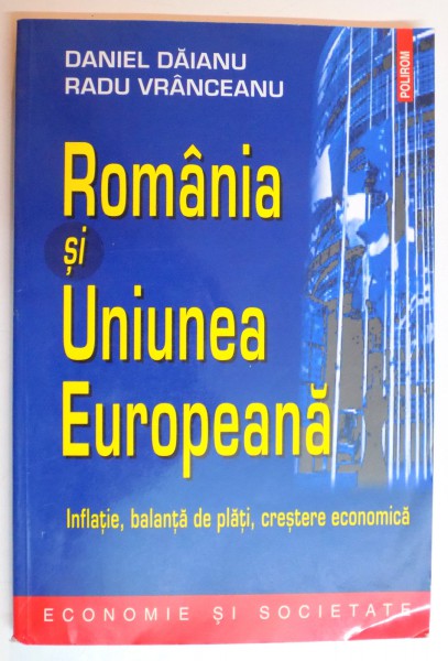 ROMANIA SI UNIUNEA EUROPEANA. INFLATIE , BALANTA DE PALTI , CRESTERE ECONOMICA de DANIEL DAIANU , RADU VRANCEANU , 2002