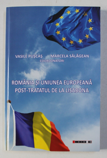 ROMANIA SI UNIUNEA EUROPEANA POST - TRATATUL DE LA LISABONA , coordonatori VASILE PUSCAS si MARCELA SALAGEAN , 2010