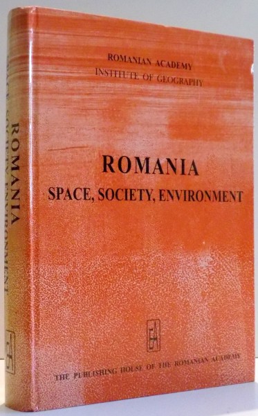 ROMANIA , SPACE , SOCIETY , ENVIRONMENT de DAN BALTEANU , LUCIAN BADEA , MIRCEA BUZA , GHEORGHE NICULESCU , CLAUDIA POPESCU , MONICA DUMITRASCU , 2006