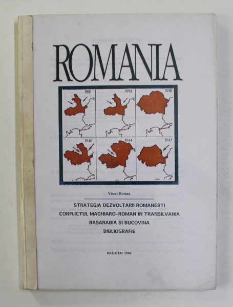 ROMANIA - STRATEGIA DEZVOLTARII ROMANESTI , CONFLICTUL MAGHIARO - ROMAN IN TRANSILVANIA , BASARABIA SI BUCOVINA , BIBLIOGRAFIE de VIOREL ROMAN , 1990