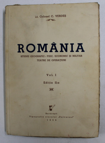 ROMANIA - STUDIU GEOGRAFIC FIZIC ECONOMIC SI MILITAR - TEATRE DE OPERATIUNI  - COLONEL C. VERDES - VOL.I   -BUC. 1939