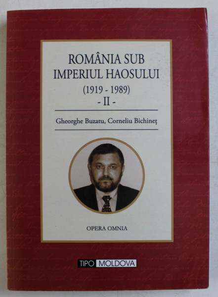ROMANIA SUB IMPERIUL HAOSULUI 1919 - 1989 , VOLUMUL II de GHEORGHE BUZATU si CORNELIU BICIHINET , EDITIE ANASTATICA , 2011