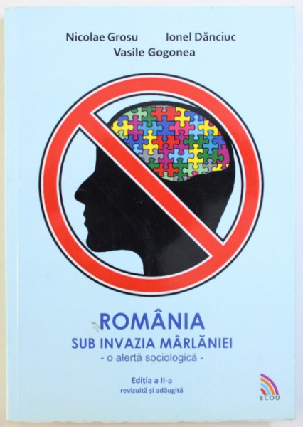ROMANIA SUB INVAZIA MARLANIEI  - O ALERTA SOCIOLOGICA de NICOLAE GROSU ..VASILE GOGONEA , 2014 , DEDICATIE*