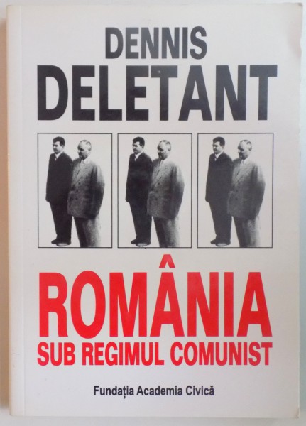 ROMANIA SUB REGIMUL COMUNIST de DENNIS DELETANT , EDITIA A II A REVAZUTA , 2006