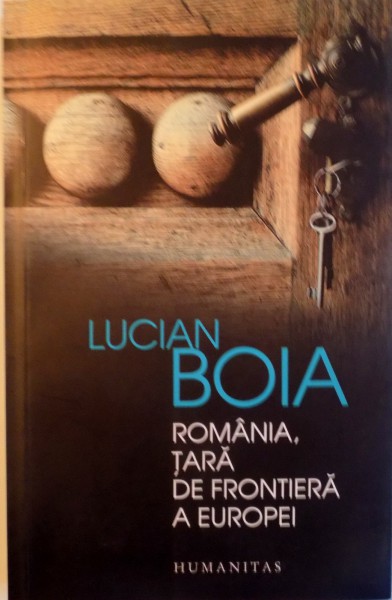 ROMANIA, TARA DE FRONTIERA A EUROPEI, EDITIA A VI -A  de LUCIAN BOIA, 2015