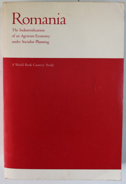 ROMANIA , THE INDUSTRIALIZATION OF AN AGRARIAN ECONOMY UNDER SOCIALIST PLANNING , A WORLD BANK COUNTRY STUDY , by ANDREAS C. TSANTIS and ROY PEPPER , 1979