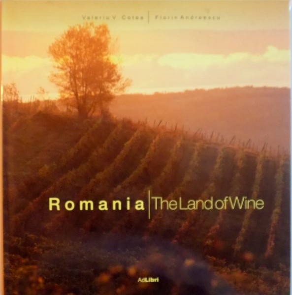 ROMANIA, THE LAND OF WINE de VALERIU V. COTEA, FLORIN ANDREESCU, 2008