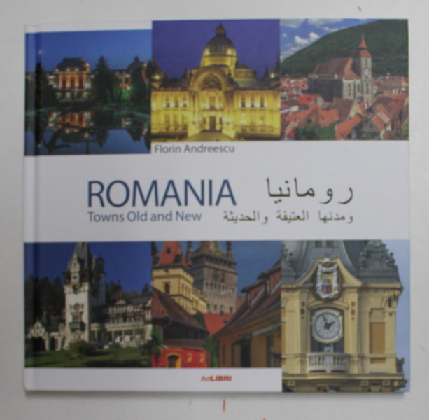 ROMANIA - TOWNS OLD AND NEW by FLORIN ANDREESCU , EDITIE IN ROMANA , ENGLEZA SI ARABA , 2021
