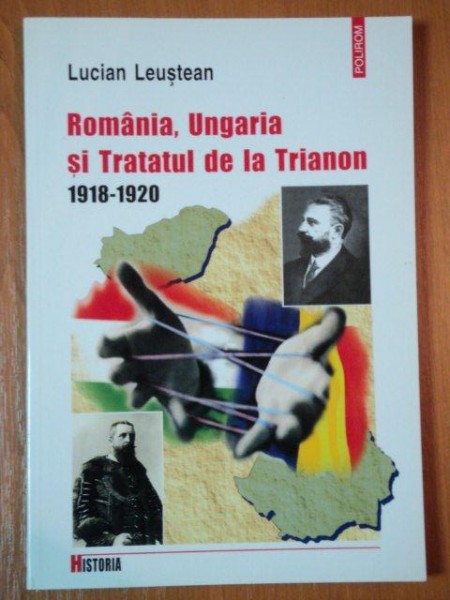 ROMANIA, UNGARIA SI TRATATUL DE LA TRIANON 1918-1920 de LUCIAN LEUSTEAN  2002