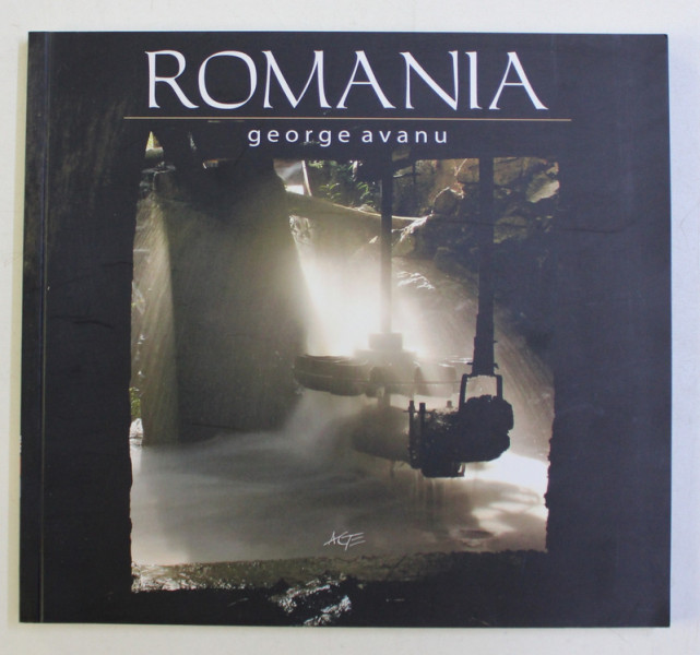 ROMANIA - UNIQUE PLACES OF ROMANIA de GEORGE AVANU , EDITIE IN ROMANA - FRANCEZA - ENGLEZA
