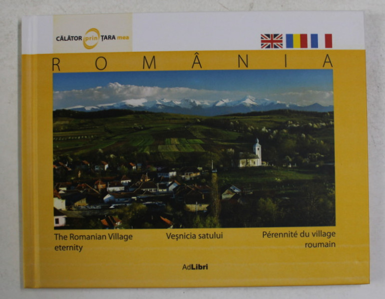 ROMANIA , VESNICIA SATULUI , fotografii de FLORIN ANDREESCU , EDITIE IN ENGLEZA , ROMANA , FRANCEZA , 2012