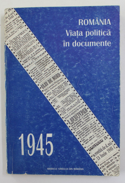 ROMANIA - VIATA POLITICA IN DOCUMENTE , 1945 , coordonator IOAN SCURTU , 1994 . DEDICATIE CATRE STELIAN NEAGOE*