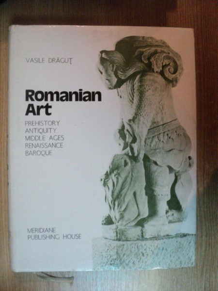 ROMANIAN ART , PREHISTORY , ANTIQUITY , MIDDLE AGES , RENAISSANCE , BAROQUE de VASILE DRAGUT , Bucharest 1984