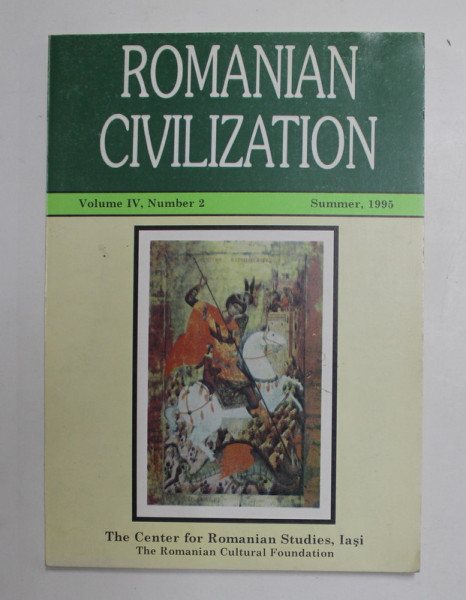 ROMANIAN CIVILIZATION - A JOURNAL OF ROMANIAN AND EAST CENTRAL EUROPEAN STUDIES , VOLUME IV , NUMBER 2 , SUMMER , 1995
