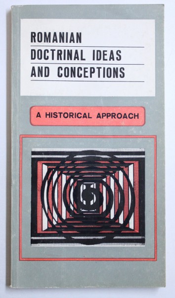 ROMANIAN DOCTRINAL IDEAS AND CONCEPTIONS, A HISTORICAL APPROACH by GHEORGHE AANEI-BARBU ... MIHAI ZAHARIADE