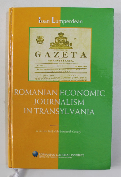 ROMANIAN  ECONOMIC JOURNALISM IN TRANSILVANIA IN THE FIRST HALF OF THE NINETEENTH CENTURY by IOAN LUMPERDEAN , 2005