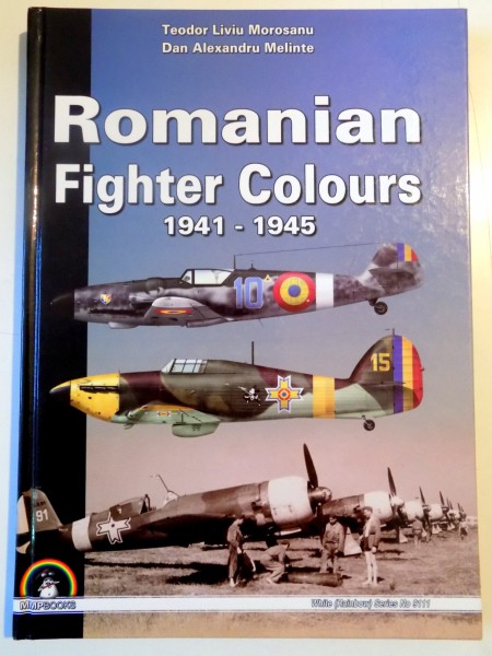 ROMANIAN FIGHTER COLOURS 1941-1945 de TEODOR LIVIU MOROSANU , DAN ALEXANDRU MELINTE , 2010