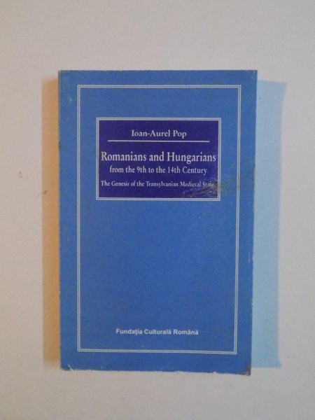ROMANIANS AND HUNGARIANS FROM THE 9TH TO THE 14TH CENTURY , THE GENESIS OF THE TRANSYLVANIAN MEDIEVAL STATE de IOAN - AUREL POP , 1996