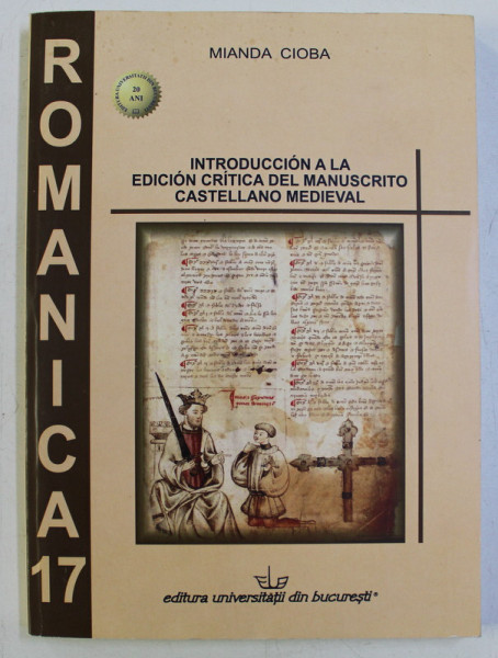 ROMANICA 17 , INTRODUCCION A LA EDICION CRITICA DEL MANUSCRITO CASTELLANO MEDIEVAL de MIANDA CIOBA , 2013