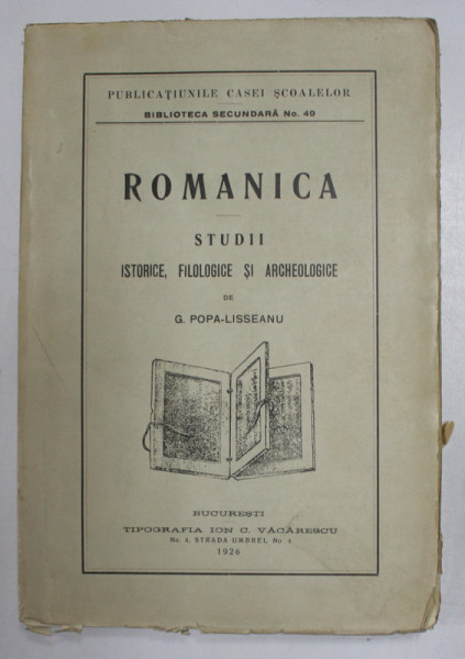 ROMANICA . STUDII ISTORICE , FILOLOGICE SI ARCHEOLOGICE de G. POPA - LISSEANU , 1925 *LIPSA COPERTA SPATE