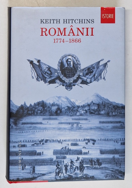 ROMANII 1774 - 1866 de KEITH HITCHINS , Bucuresti 2013