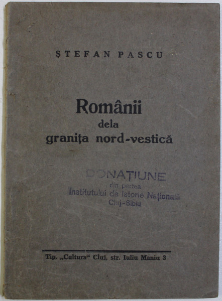 ROMANII DELA GRANITA NORD - VESTICA de STEFAN PASCU , EDITIE INTERBELICA