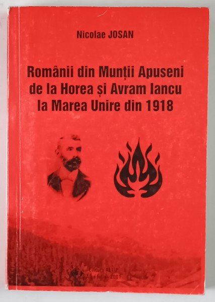 ROMANII DIN MUNTII APUSENI DE LA HOREA SI AVRAM IANCU DE LA MAREA UNIRE DIN 1919  de NICOLAE JOSAN , 2001 *DEDICATIE