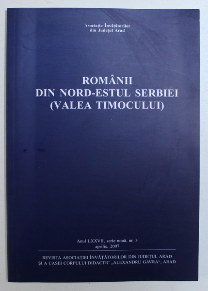 ROMANII DIN NORD - ESTUL SERBIEI ( VALEA TIMOCULUI ) , DIN REVISTA ASOCIATIEI INVATATORILOR DIN JUDETUL ARAD , ANUL LXXVII , SERIE NOUA , NR . 3 , APRILIE , 2007