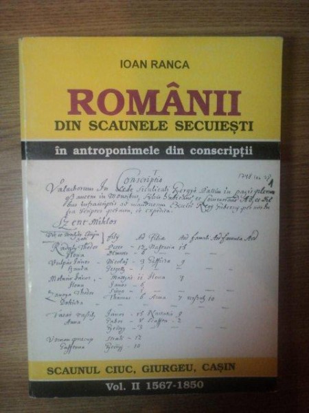 ROMANII DIN SCAUNELE SECUIESTI IN ANTROPONIMELE DIN CONSCRIPTII VOL. II 1567 - 1850 de IOAN RANCA  , Targu Mures 1997