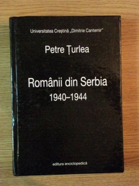 ROMANII DIN SERBIA 1940 - 1944 de PETRE TURLEA , 2012
