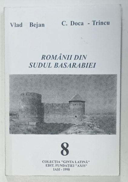 ROMANII DIN SUDUL BASARABIEI de VLAD BEJAN si C. DOCA - TRINCU , VOLUMUL 8 ,  1998 , DEDICATIE *