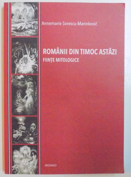 ROMANII DIN TIMOC ASTAZI FIINTE MITOLOGICE de ANNEMARIE SORESCU MARINKOVIC , 2012