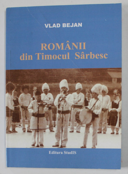 ROMANII DIN TIMOCUL SARBESC de VLAD BEJAN , 2010 , COPERTA CU URME DE UZURA  SI DE INDOIRE