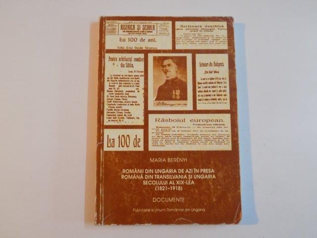 ROMANII DIN UNGARIA DE AZI IN PRES ROMANA DIN TRANSILVANIA SI UNGARIA SECOLULUI AL XIX - LEA (1821 - 1918) , DOCUMENTE de MARIA BERENYI