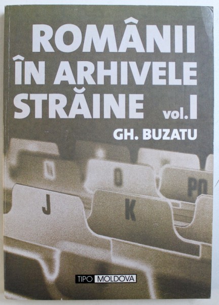 ROMANII IN ARHIVELE STRAINE , VOL. I de GH. BUZATU..MARUSIA CIRSTEA , 2008