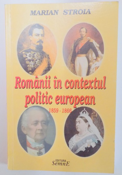 ROMANII IN CONTEXTUL POLITIC EUROPEAN 1859-1866 de MARIAN STROIA , 2007 , DEDICATIE*