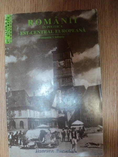 ROMANII IN POLITICA EST - CENTRAL EUROPEANA de VENIAMIN CIOBANU