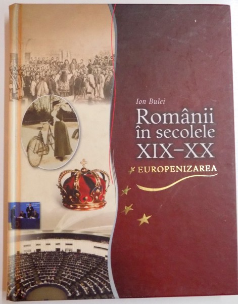 ROMANII IN SECOLELE XIX-XX , EUROPENIZAREA de ION BULEI , 2011 * MICI DEFECTE COPERTA