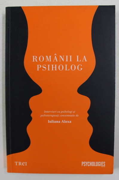 ROMANII LA PSIHOLOG , INTERVIURI CU PSIHOLOGI SI PSIHOTERAPEUTI de IULIANA ALEXA , 2014