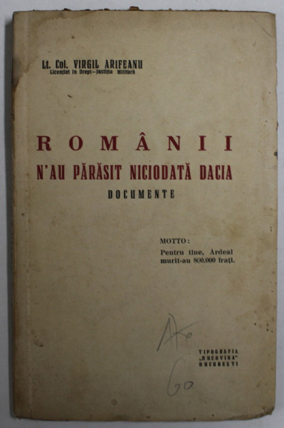 ROMANII N' AU PARASIT NICIODATA DACIA , documente , de LT. COL. VIRGIL ARIFEANU , EDITIE INTERBELICA