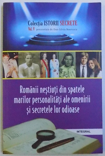 ROMANII NESTIUTI DIN SPATELE MARILOR PERSONALITATI ALE OMENIRII SI SECRETELE LOR ODIOASE de DAN  - SILVIU BOERESCU , 2018