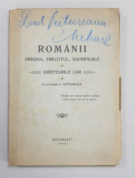ROMANII  ORIGINEA , TRECUTUL , SACRIFICIILE SI DREPTURILE LOR de LT. COLONEL ION  ANTONESCU , 1919