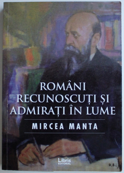 ROMANII RECUNOSCUTI SI ADMIRATI IN LUME de MIRCEA MANTA , 2019