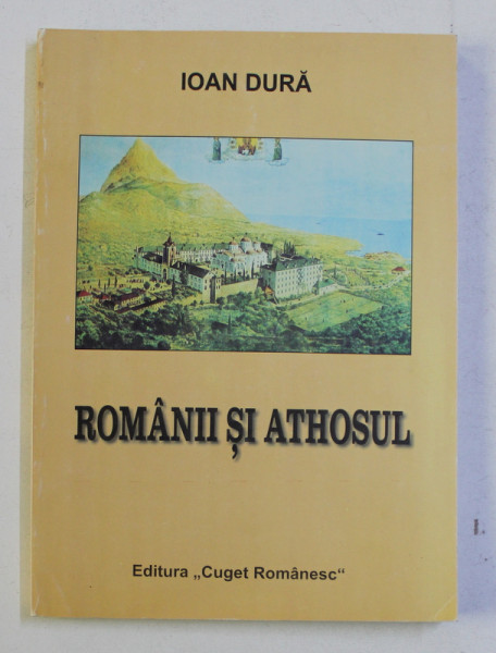 ROMANII SI ATHOSUL de IOAN DURA , 2002 *DEDICATIE
