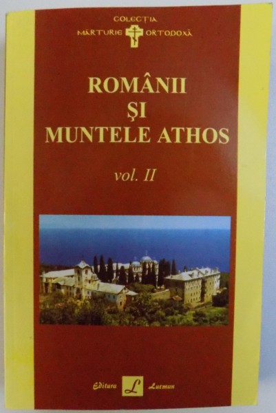 ROMANII  SI MUNTELE ATHOS , VOL. II , culegere de studii si articole de GHEORGHE VASILESCU si IGNATIE MONAHUL , 2007
