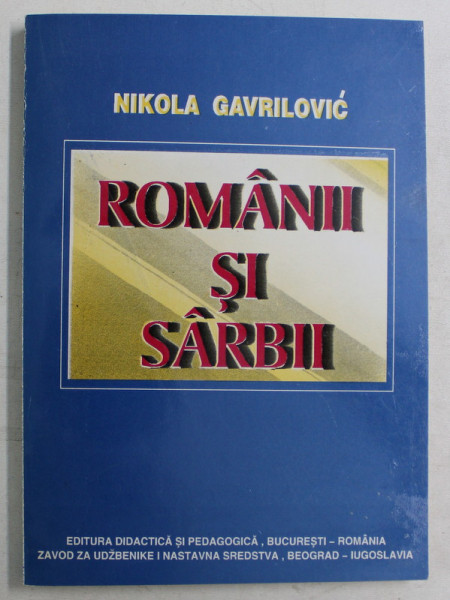 ROMANII SI SARBII , LEGATURILE ROMANO - SARBE DE - A LUNGUL ANILOR , CULEGERE DE TEXTE de NIKOLA GAVRILOVIC , 1997