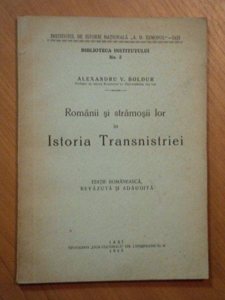 ROMANII SI STRAMOSII LOR IN ISTORIA TRASNISTRIEI de ALEXANDRU V. BOLDUR, IASI 1943